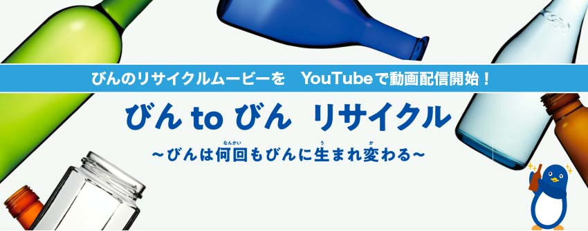 びんのリサイクルムービーをYouTubeで動画配信開始！びん to びん リサイクル～びんは何回もびんに生まれ変わる～